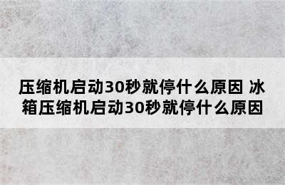 压缩机启动30秒就停什么原因 冰箱压缩机启动30秒就停什么原因